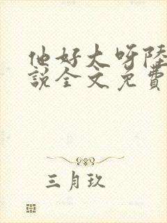 他好大呀陆生小说全文免费阅读无弹窗