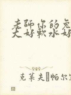 老师你的兔子好大好软水好多
