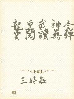 龙皇武神全文免费阅读无弹窗封面