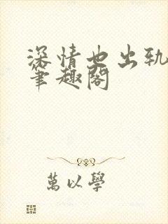 深情也出轨by笔趣阁