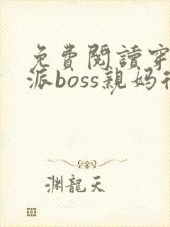 免费阅读穿成反派boss亲妈后全文