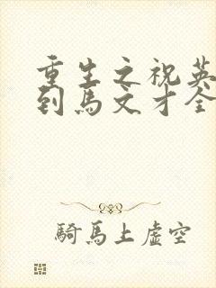 重生之祝英台遇到马文才全文免费