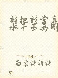 谁把谁当真by水千丞无删免费阅读封面
