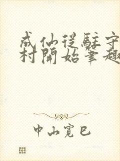 成仙从驻守大湾村开始笔趣阁