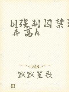 bl强制囚禁玩弄高h
