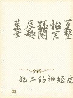 叶辰孙怡夏若雪笔趣阁完整版