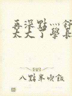 再深点灬舒服灬太大了学长作者