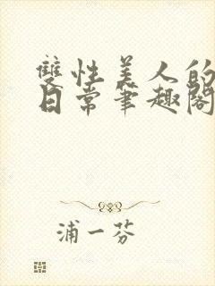双性美人的婚后日常笔趣阁txt