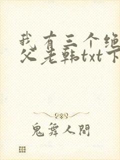 我有三个绝色师父老韩txt下载全本免费