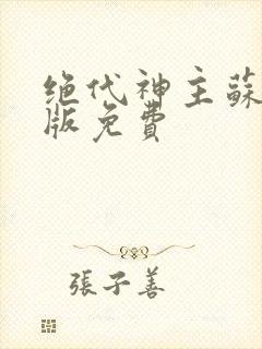 绝代神主苏莫正版免费
