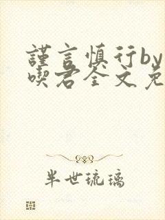 谨言慎行by贪吃君全文免费阅读笔趣阁