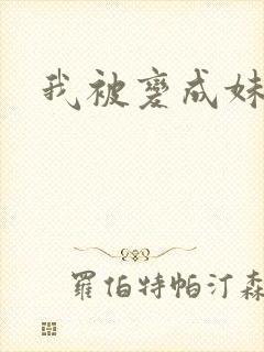我被变成妹了