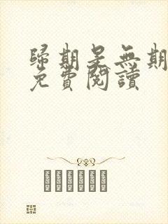 归期是无期小说免费阅读