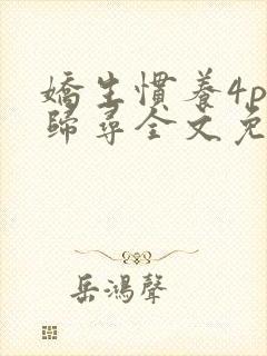 娇生惯养4ph归寻全文免费阅读