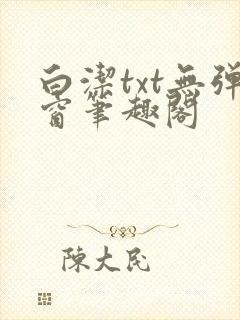 白洁txt无弹窗笔趣阁