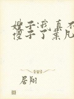 嫂子:我真不是傻子了叶凡小说封面