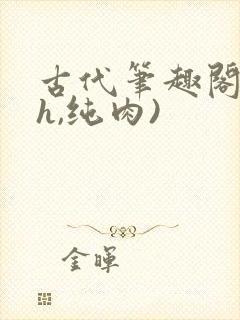 古代笔趣阁(高h,纯肉)