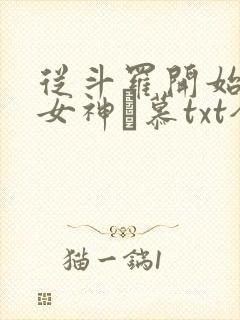 从斗罗开始俘获女神鞪慕txt全本小说