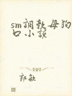 sm调教母狗重口小说