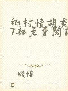 乡村情胡秀英17部免费阅读全文