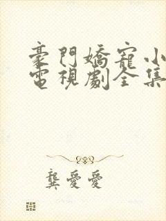 豪门娇宠小甜妻电视剧全集免费观看封面