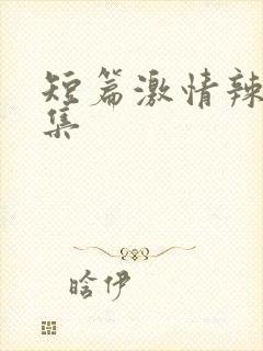 短篇激情辣文合集