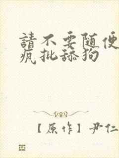 请不要随便抛弃疯批舔狗