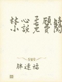 林心柔顾时砚的小说免费阅读
