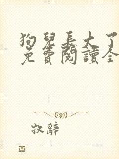 狗儿长大了小说免费阅读全文