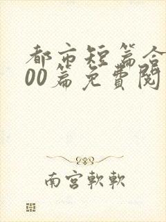 都市短篇合集500篇免费阅读
