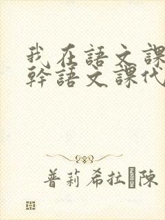 我在语文课上强干语文课代表