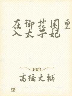 在御花园皇上进入太子妃