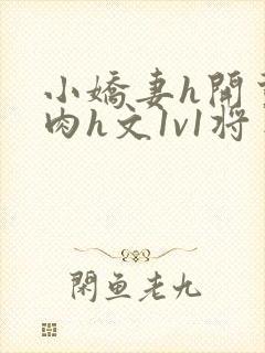 小娇妻h开荤粗肉h文1v1将军