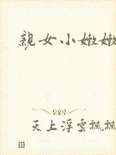 亲女小嫩嫩h乱