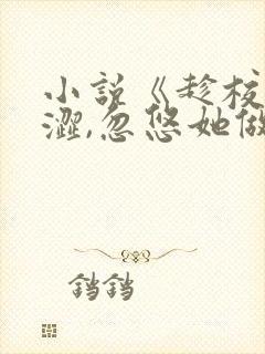 小说《趁校花青涩,忽悠她做老婆》