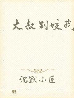 大叔别咬我