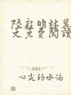 陆毅明林慕蝶全文免费阅读最新章节封面