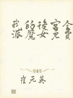 我的后宫全是反派魔女免费
