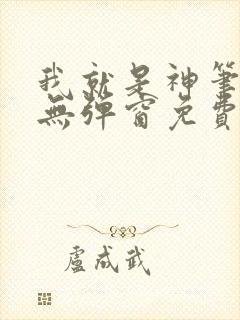 我就是神笔趣阁无弹窗免费阅读