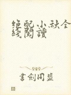 绝配小秋全文在线阅读