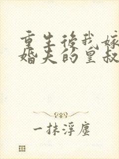 重生后我嫁了未婚夫的皇叔网络小说