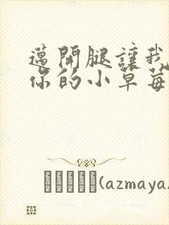 迈开腿让我尝尝你的小草莓