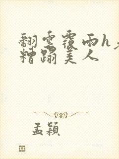 翻云覆雨h老头糟蹋美人