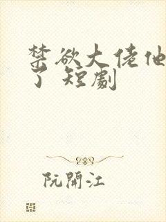 禁欲大佬他沦陷了 短剧