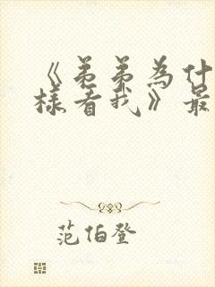 《弟弟为什么这样看我》最新章节小说