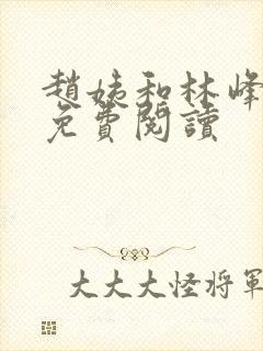 赵姨和林峰全文免费阅读
