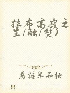抹布高岭之花(生/触/双)