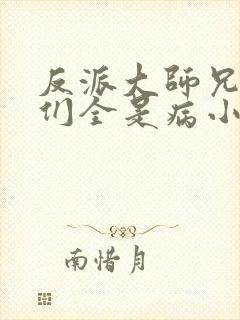 反派大师兄师妹们全是病小说