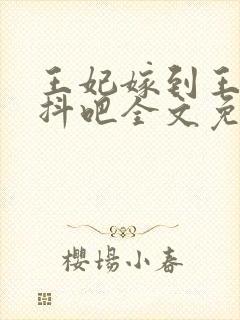 王妃嫁到王爷颤抖吧全文免费阅读