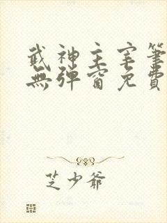 武神主宰笔趣阁无弹窗免费阅读